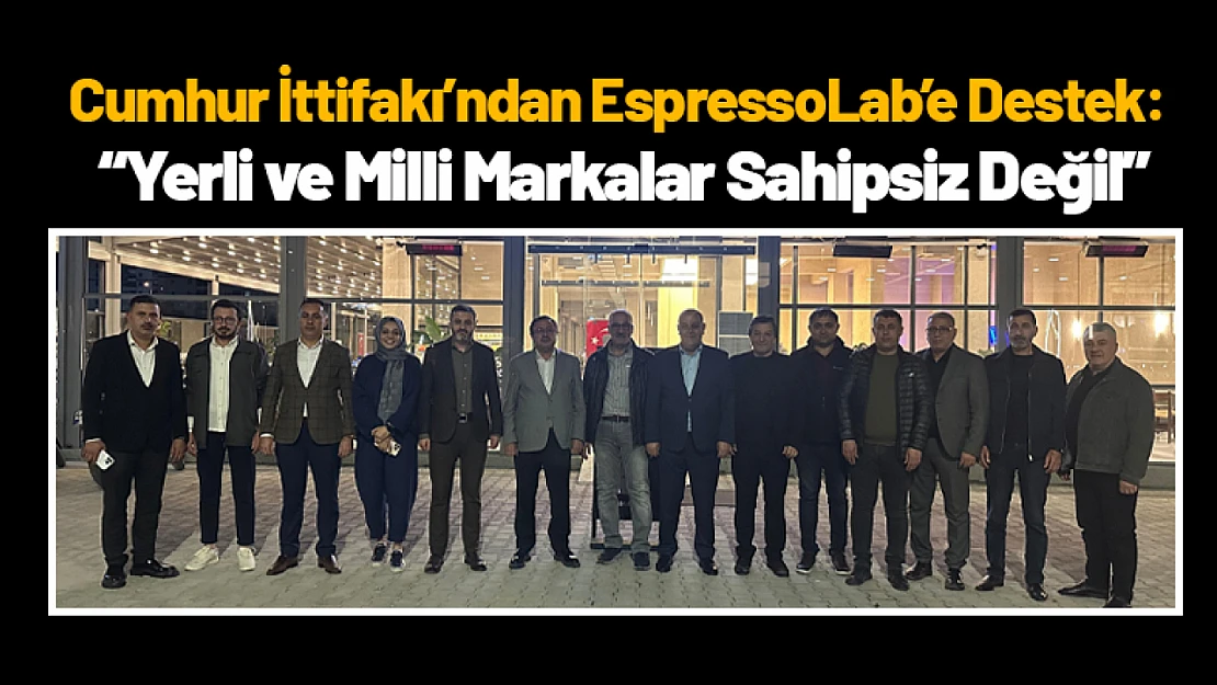 Cumhur İttifakı'ndan EspressoLab'e Destek: 'Yerli ve Milli Markalar Sahipsiz Değil'