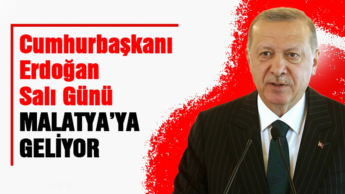 Cumhurbaşkanı Erdoğan'ın 23 Mayıs Salı günü Malatya'da