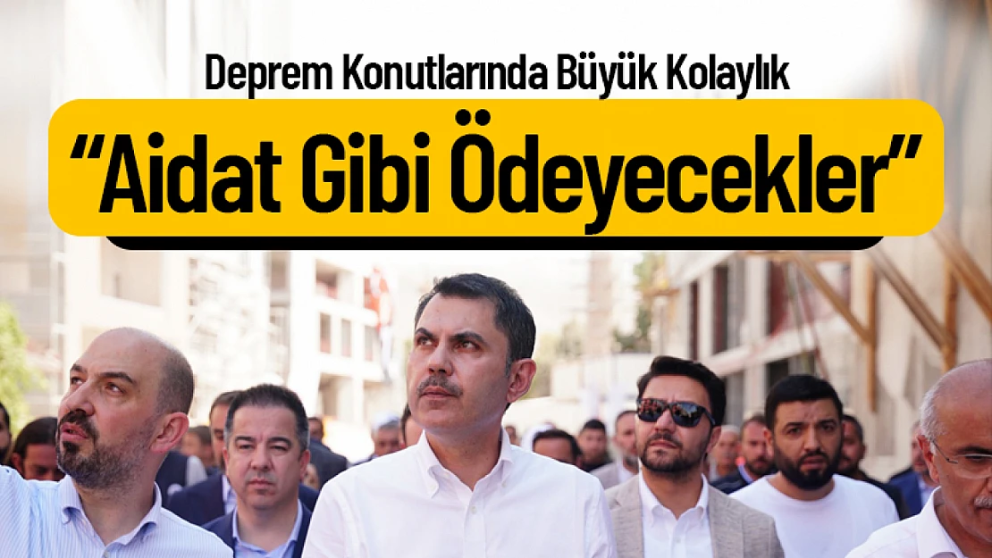 Deprem Konutlarında Büyük Kolaylık: 'Aidat Gibi Ödeyecekler'