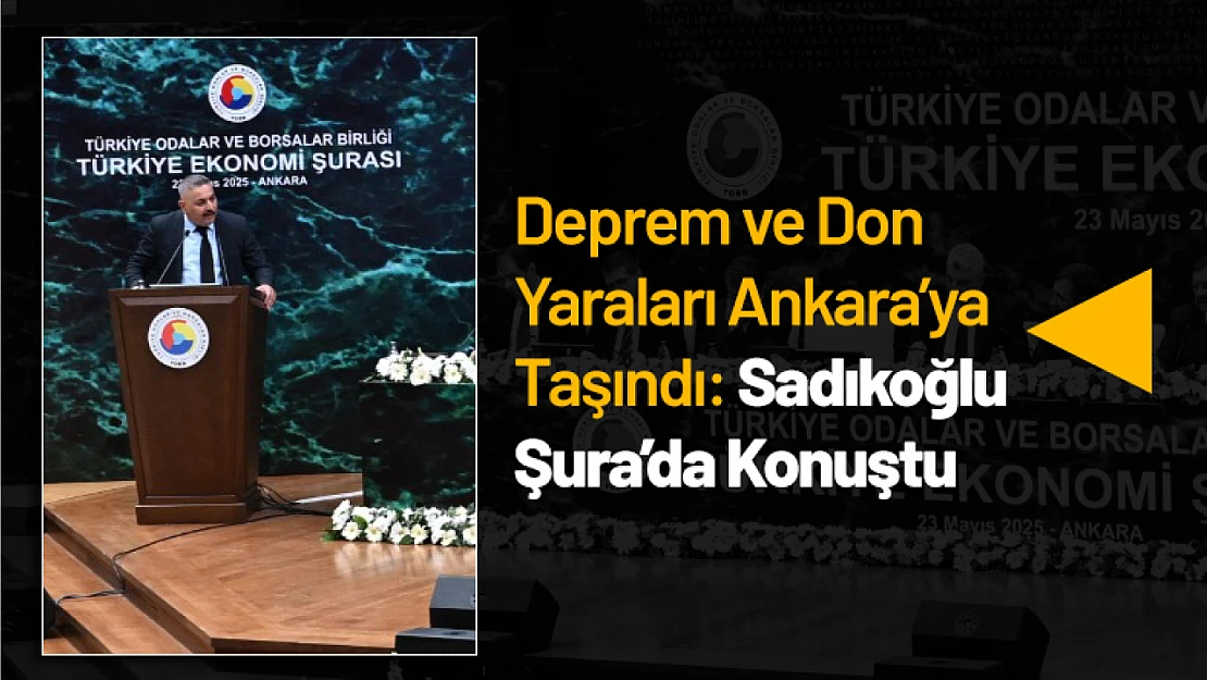 Deprem ve Don Yaraları Ankara'ya Taşındı: Sadıkoğlu Şura'da Konuştu