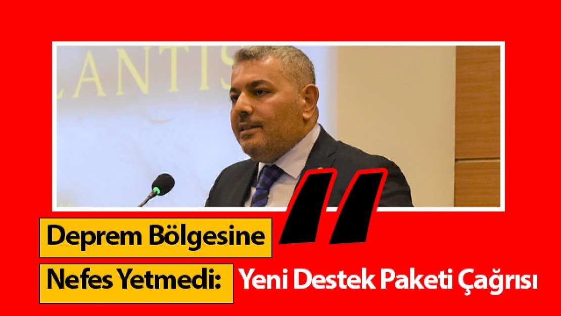 Deprem Bölgesine Nefes Yetmedi: Yeni Destek Paketi Çağrısı