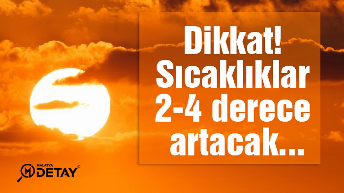 Dikkat! Sıcaklıklar 2-4 derece artacak...