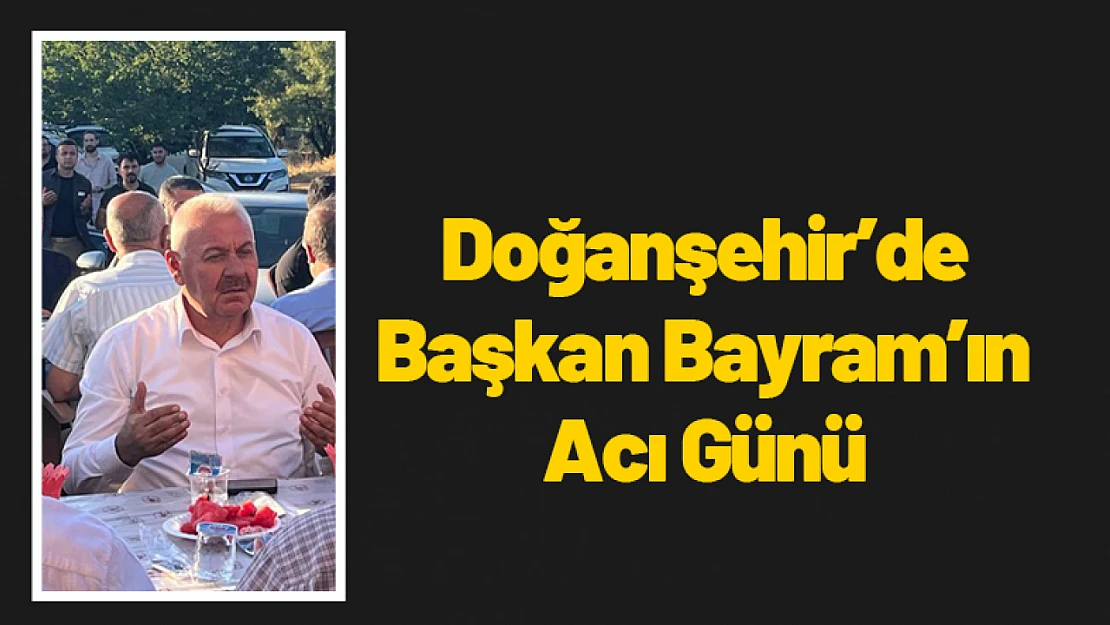 Doğanşehir'de Başkan Bayram'ın Acı Günü