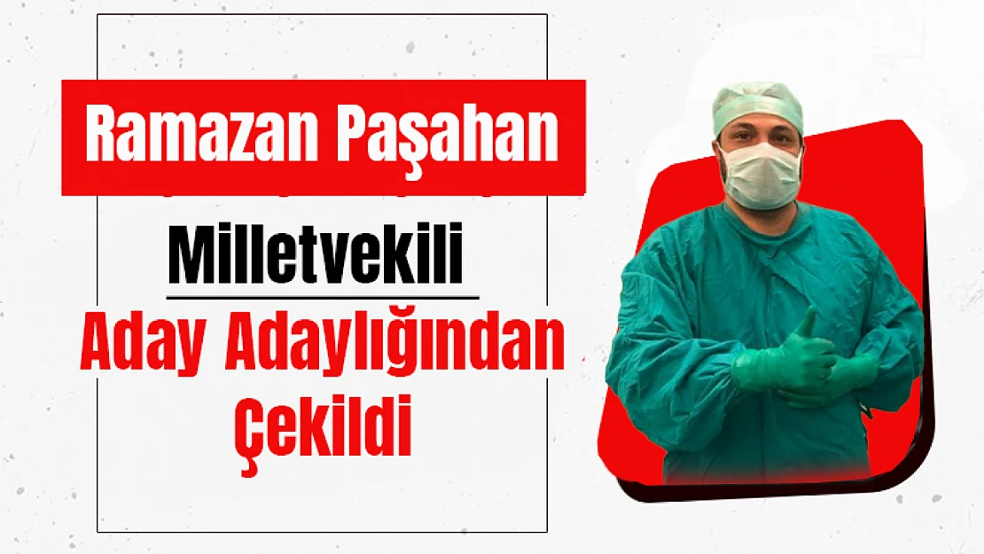 Doktor Ramazan Paşahan adaylıktan çekildi.