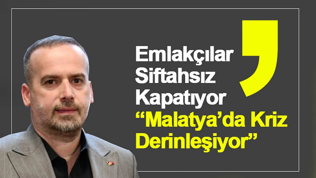 Emlakçılar Siftahsız Kapatıyor: Malatya'da Kriz Derinleşiyor