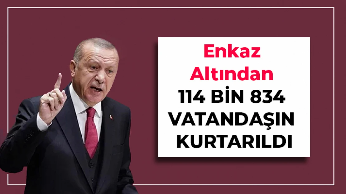 Enkaz altından 114 bin 834 vatandaşın kurtarıldı