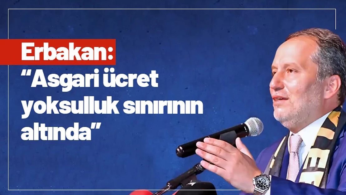 Erbakan: 'Asgari ücret yoksulluk sınırının altında'