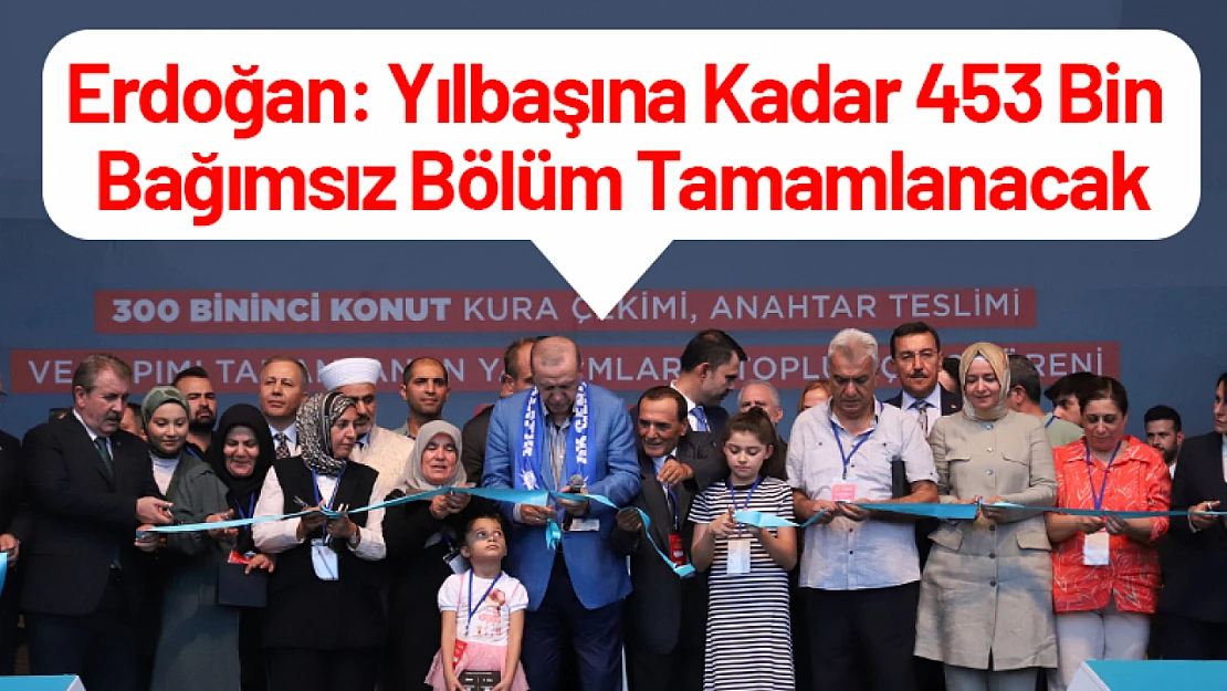 Erdoğan: Yılbaşına Kadar 453 Bin Bağımsız Bölüm Tamamlanacak