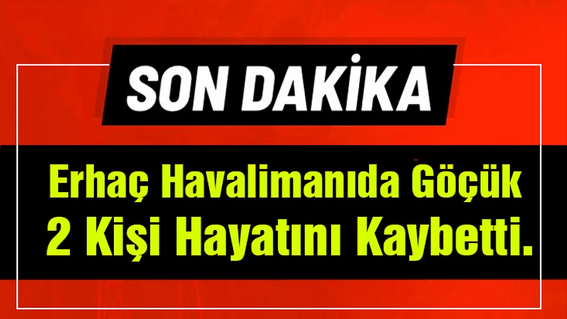 Erhaç Havalimanı Terminal binasında göçük 2 kişi hayatını kaybetti.