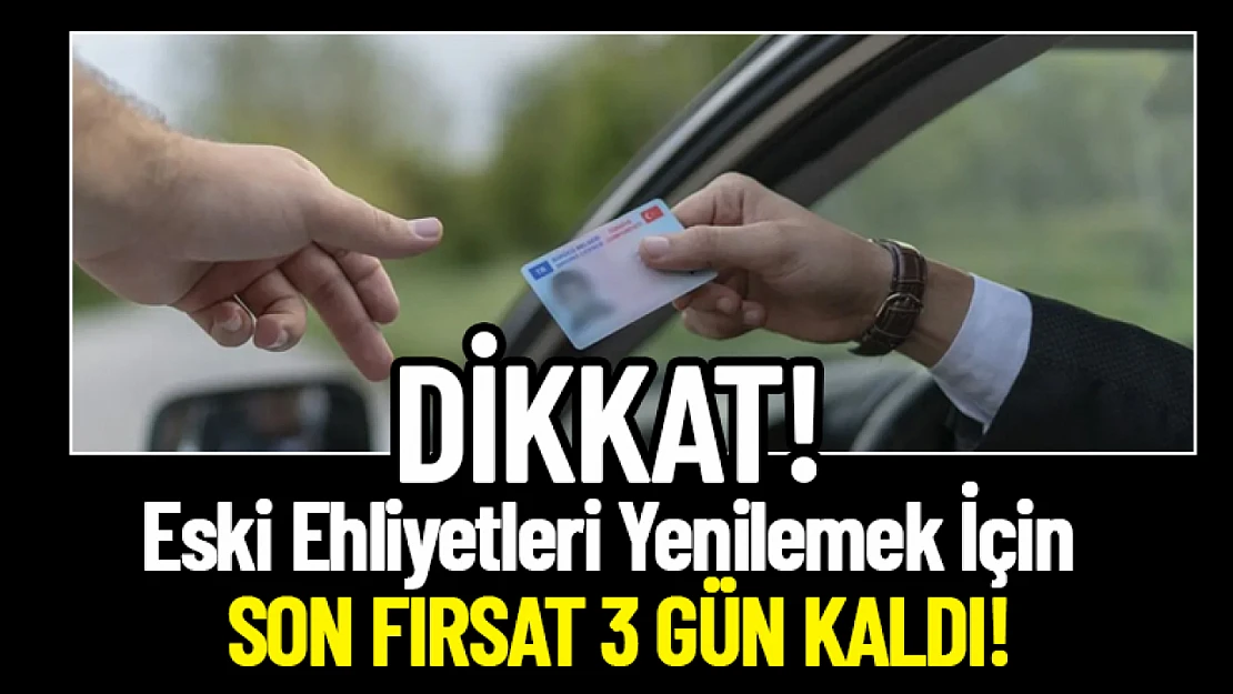 Eski Ehliyetleri Yenilemek İçin Son Fırsat: 3 Gün Kaldı