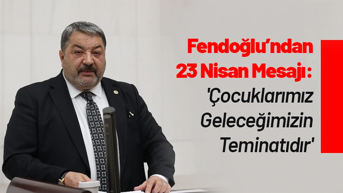 Fendoğlu'ndan 23 Nisan Mesajı: 'Çocuklarımız Geleceğimizin Teminatıdır'