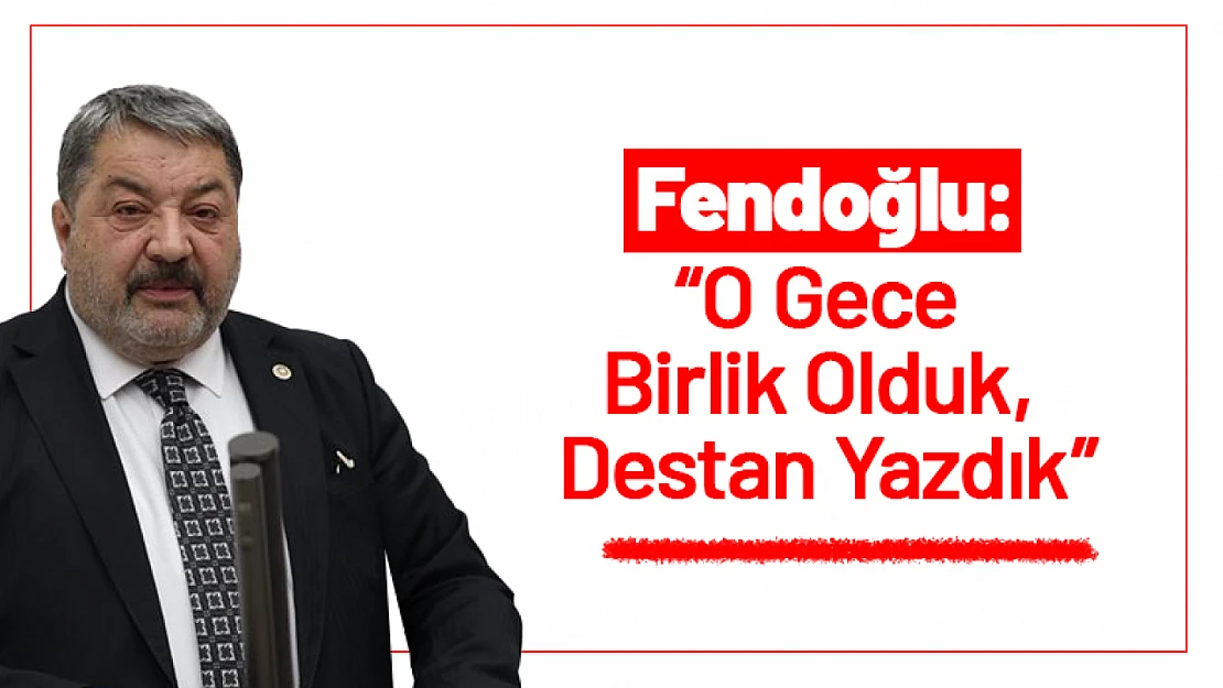 Fendoğlu: 'O Gece Birlik Olduk, Destan Yazdık'