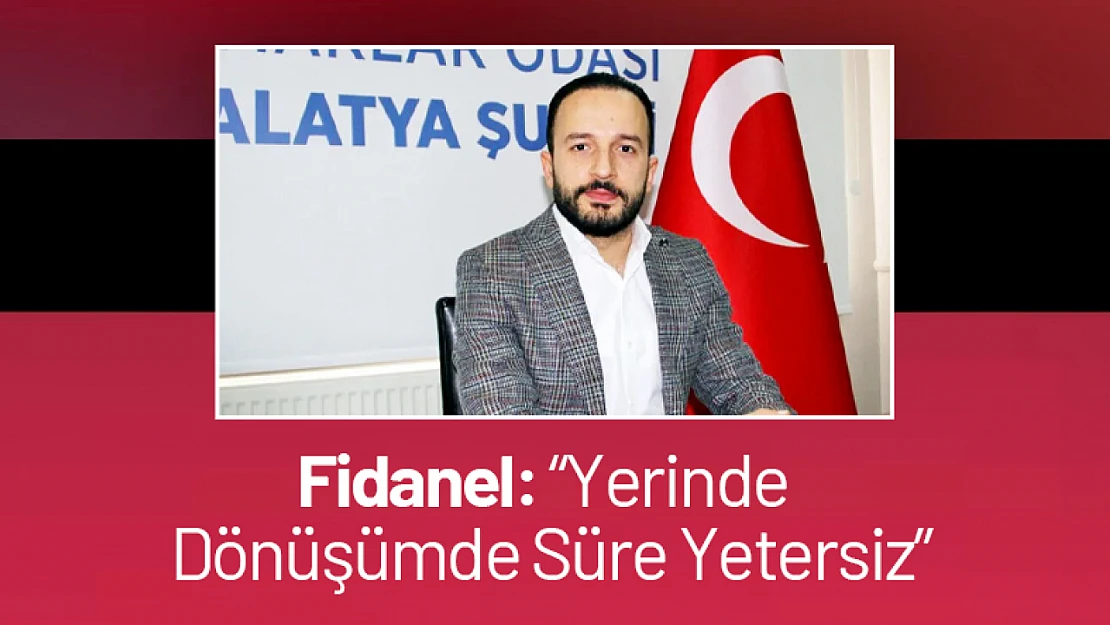 Fidanel: 'Yerinde Dönüşümde Süre Yetersiz'