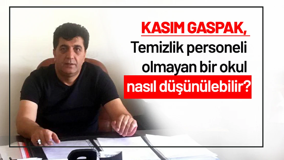 Gaspak, 'Temizlik personeli olmayan bir okul nasıl düşünülebilir?'