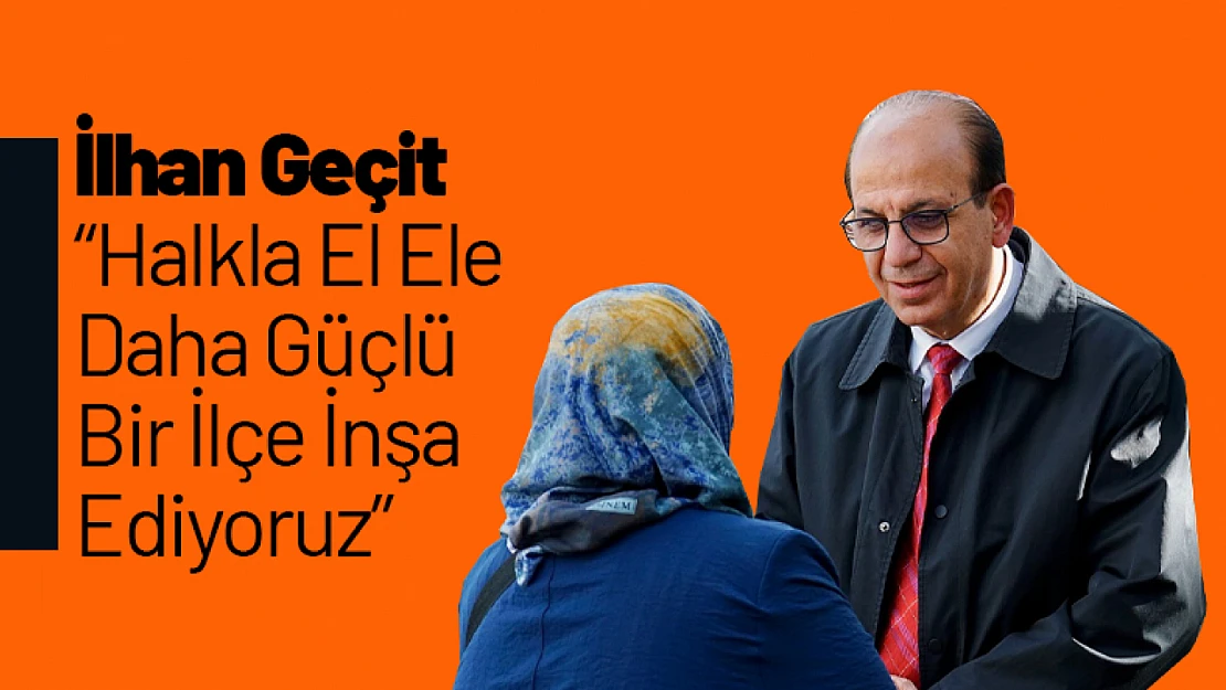 Geçit: 'Esnaf ve Halkla El Ele Daha Güçlü Bir İlçe İnşa Ediyoruz'