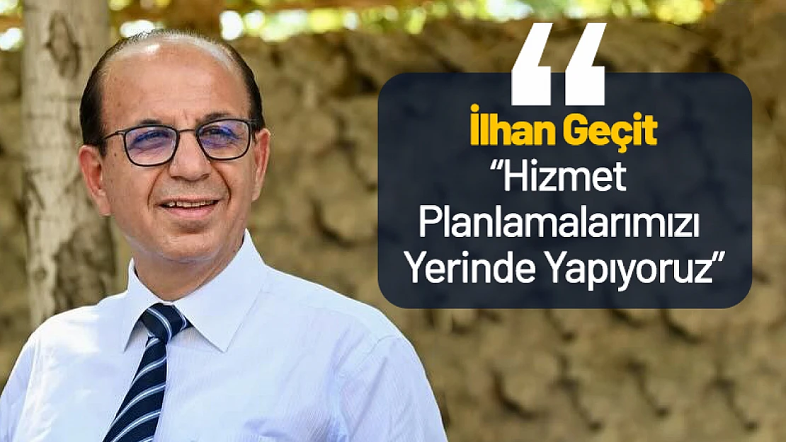 Geçit: 'Hizmet Planlamalarımızı Yerinde Yapıyoruz'