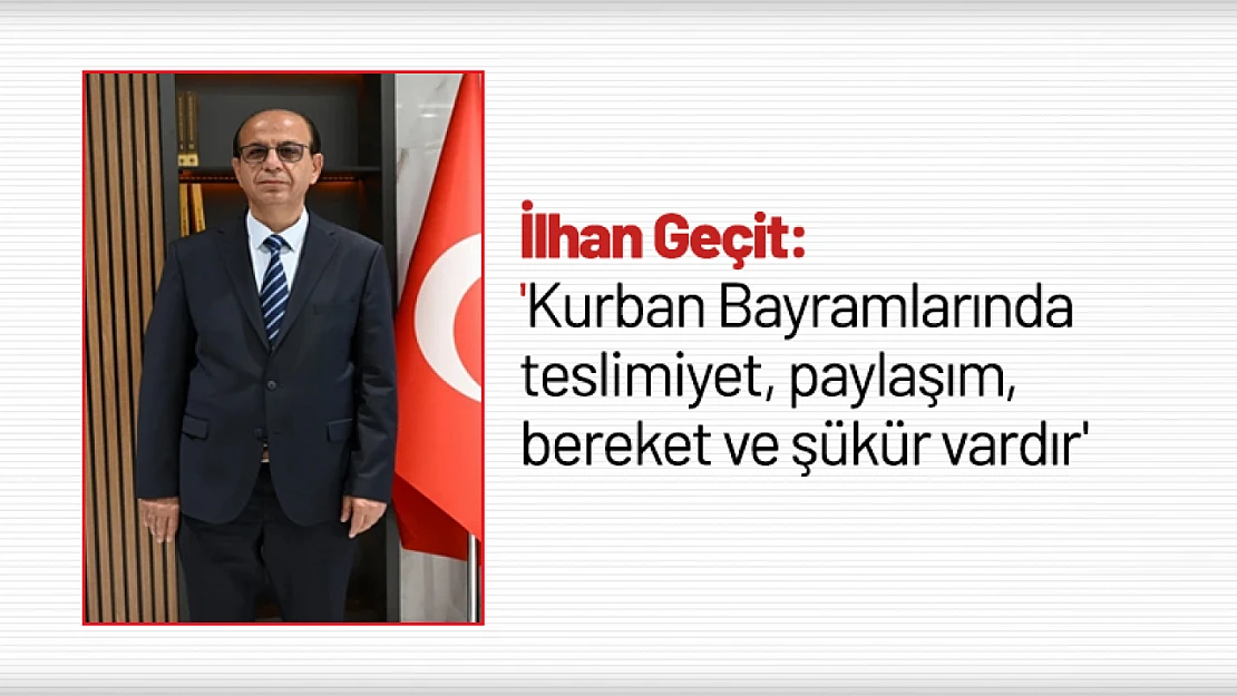 Geçit: 'Kurban Bayramlarında teslimiyet, paylaşım, bereket ve şükür vardır'