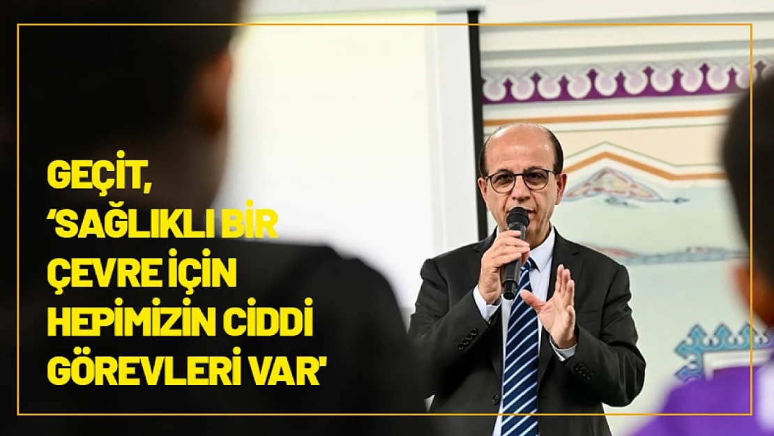 Geçit, 'Sağlıklı bir çevre için hepimizin ciddi görevleri var'