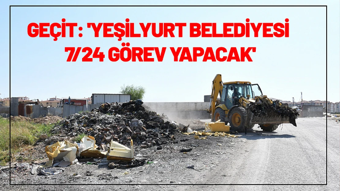 Geçit: 'Yeşilyurt Belediyesi 7/24 görev yapacak'