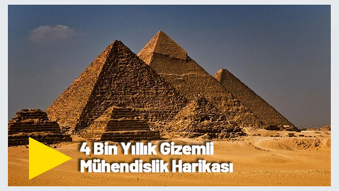 Giza Piramitleri: 4 Bin Yıllık Gizemli Mühendislik Harikası