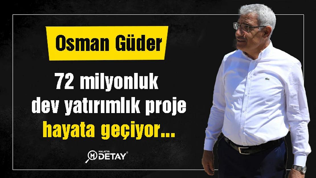 Güder: 72 milyonluk dev yatırımlık proje hayata geçiyor.