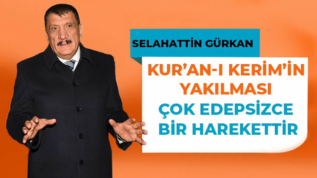 Gürkan Kur'an-ı Kerim'in yakılması çok edepsizce bir harekettir.