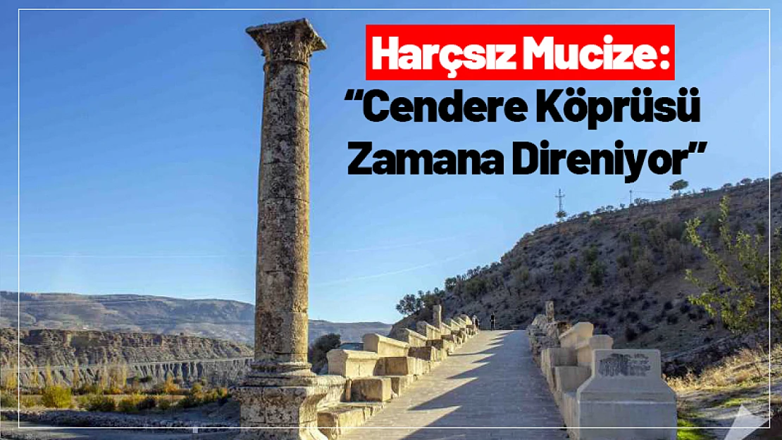 Harçsız Mucize: Cendere Köprüsü Zamana Direniyor