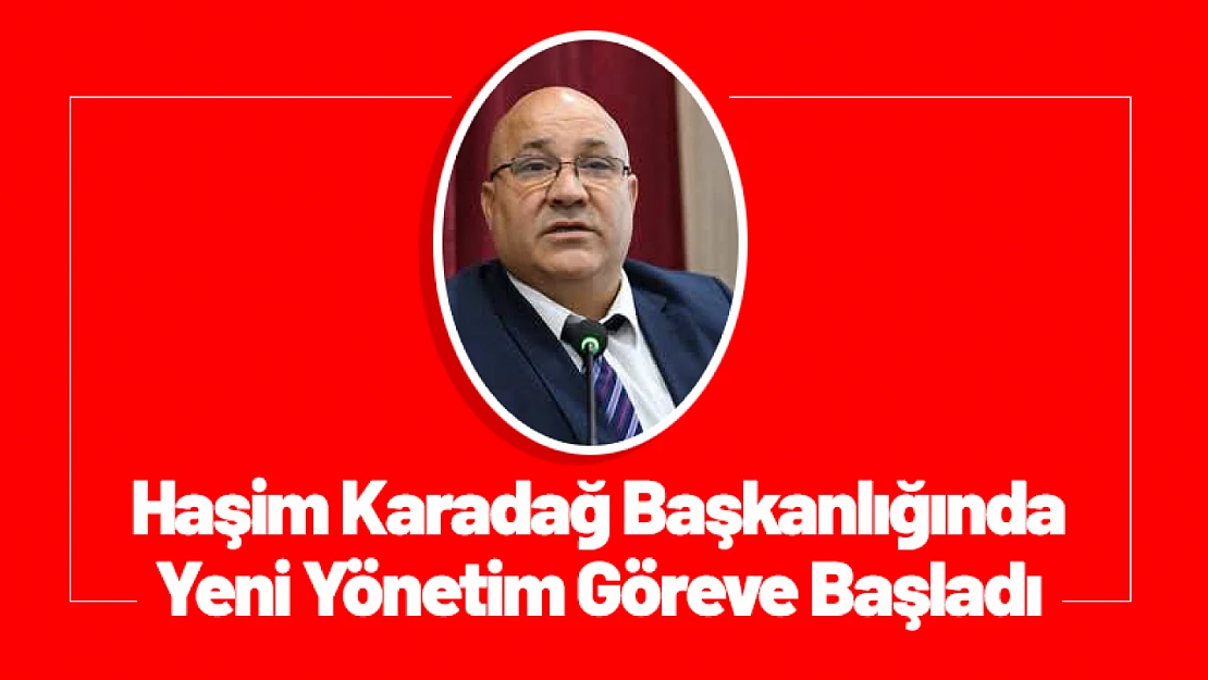 Haşim Karadağ Başkanlığında Yeni Yönetim Göreve Başladı