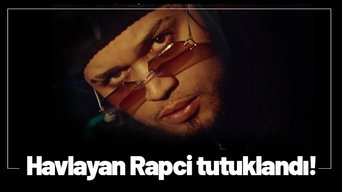 Havlayan Rapci tutuklandı!