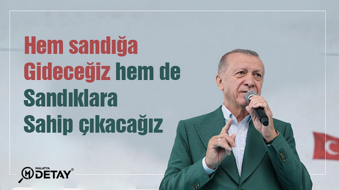 Hem sandığa gideceğiz hem de sandıklara sahip çıkacağız