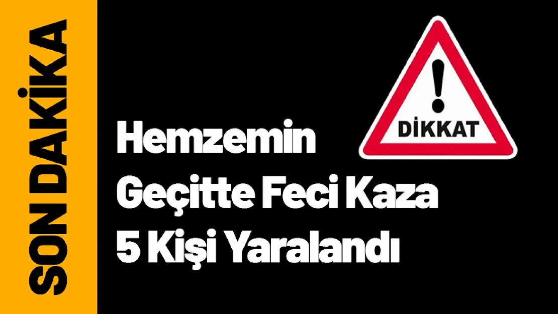 Hemzemin Geçitte Feci Kaza: 5 Kişi Yaralandı