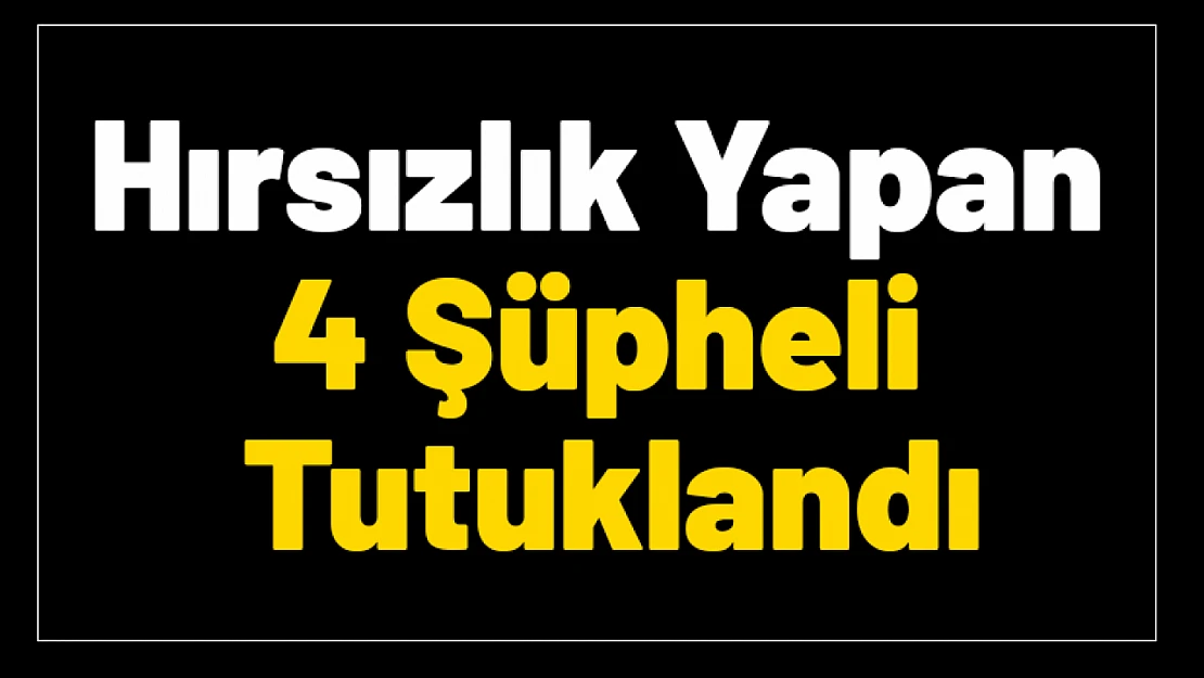 Hırsızlık Yapan  4 Şüpheli  Tutuklandı