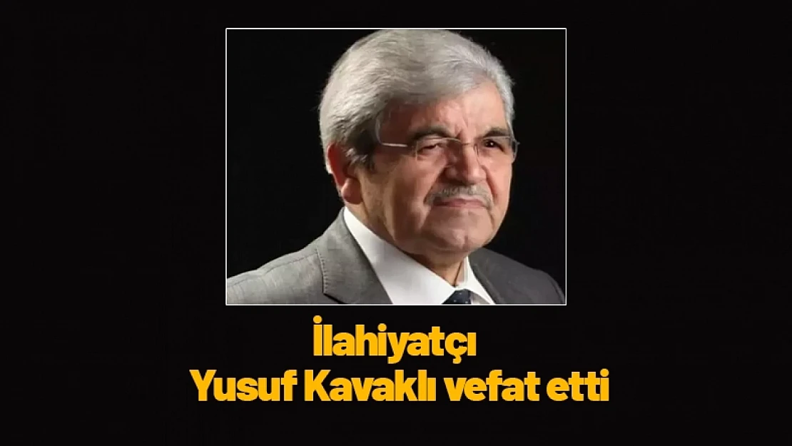 İlahiyatçı Yusuf Kavaklı vefat etti