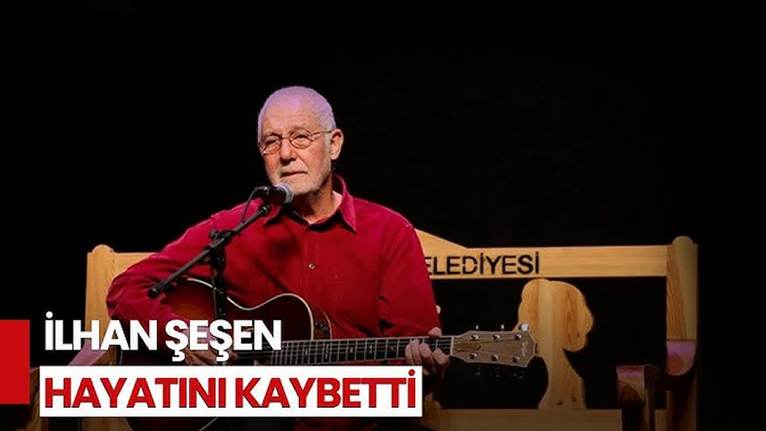 İlhan Şeşen 76 Yaşında Hayatını Kaybetti