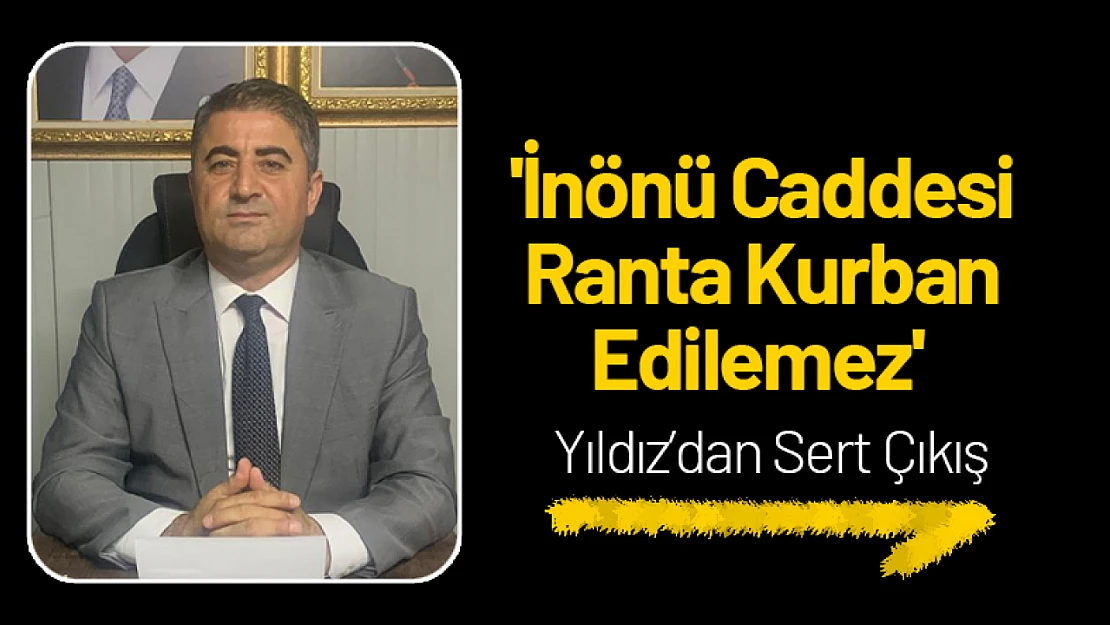 'İnönü Caddesi Ranta Kurban Edilemez'  Yıldız'dan Sert Çıkış