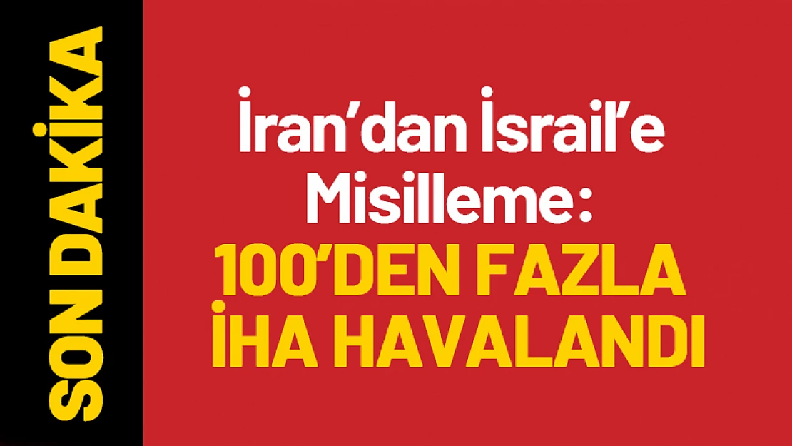 İran'dan İsrail'e Misilleme: 100'den Fazla İHA Havalandı