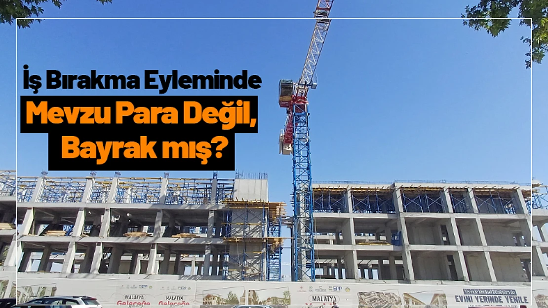 İş Bırakma Eyleminde Mevzu Para Değil, Bayrak mış?