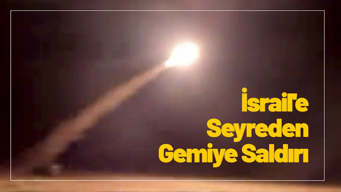 İsrail'e Seyreden Gemiye Saldırı