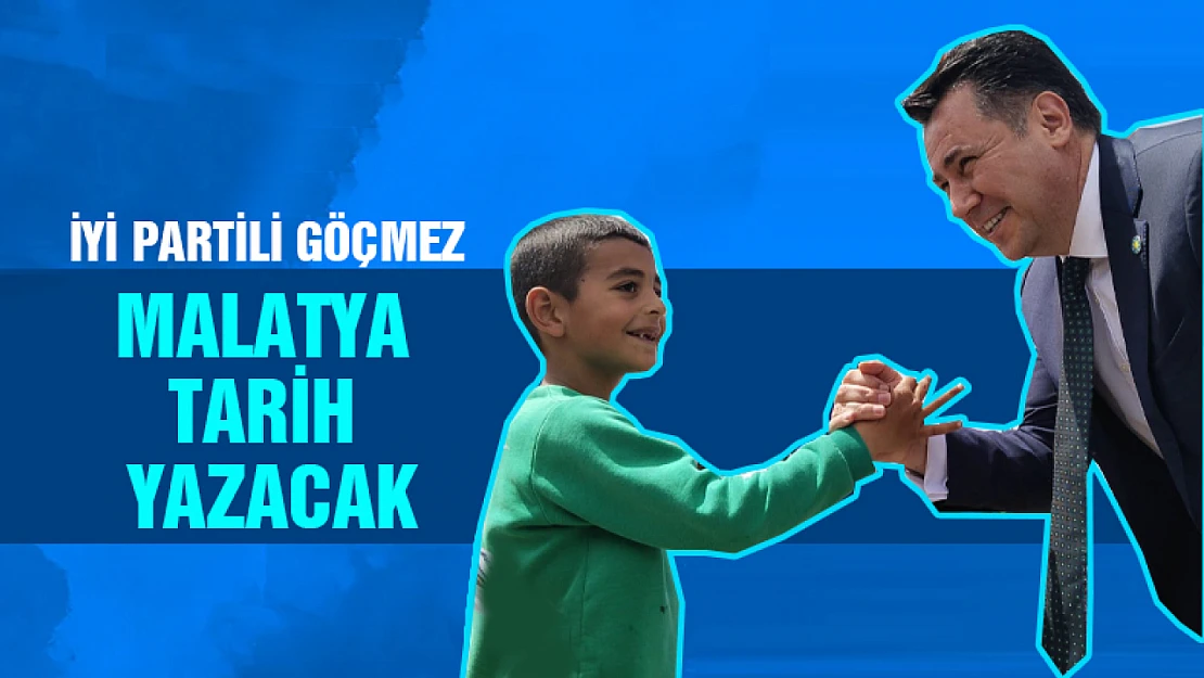 İYİ Partili Göçmez 'Malatya Tarih Yazacak'