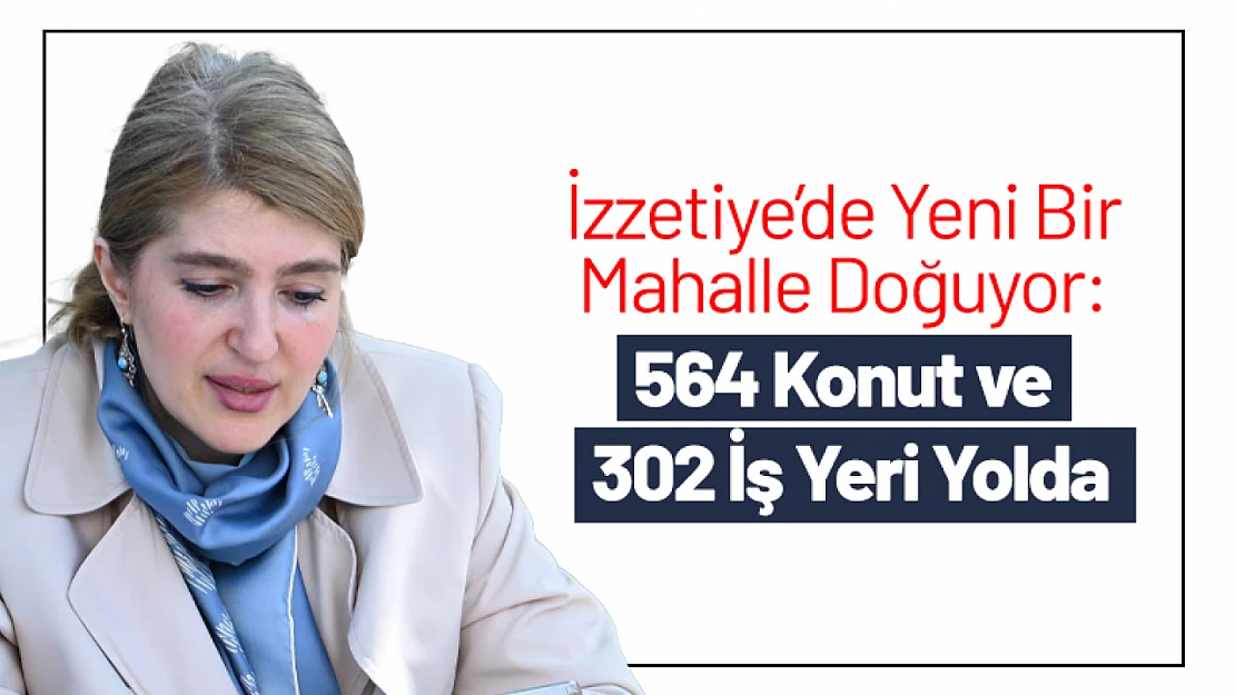 İzzetiye'de Yeni Bir Mahalle Doğuyor: 564 Konut ve 302 İş Yeri Yolda