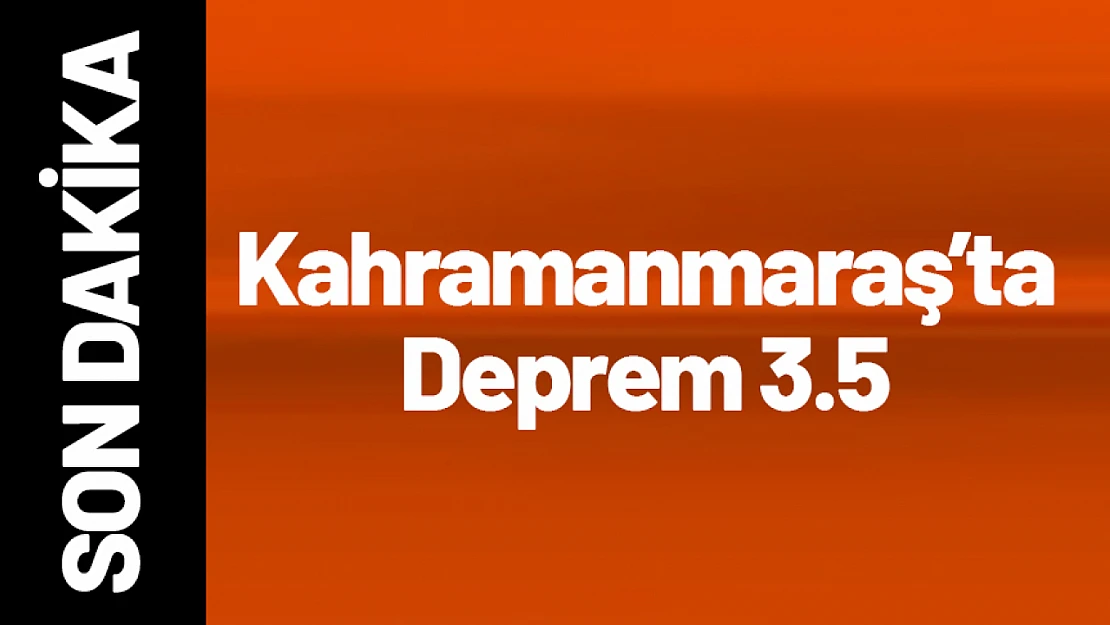 Kahramanmaraş'ta 3.5 Büyüklüğünde Deprem...