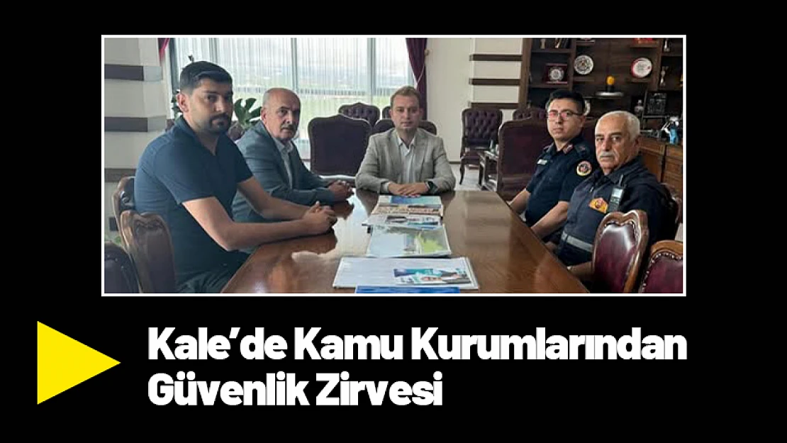 Kale'de Kamu Kurumlarından Güvenlik Zirvesi