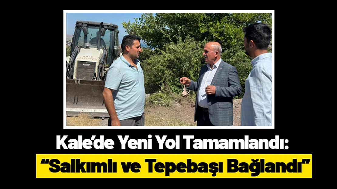 Kale'de Yeni Yol Tamamlandı: Salkımlı ve Tepebaşı Bağlandı