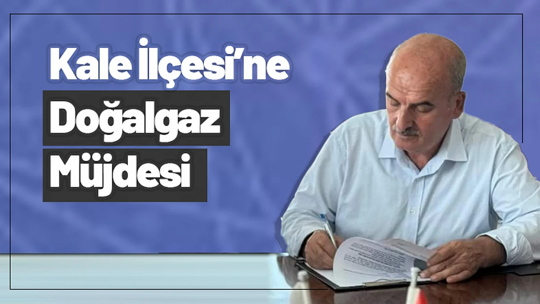 Kale İlçesi'ne Doğalgaz Müjdesi