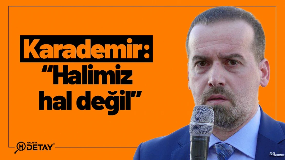 Karademir: 'Halimiz hal değil'