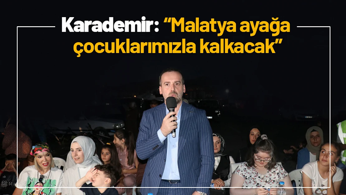 Karademir: 'Malatya ayağa çocuklarımızla kalkacak'