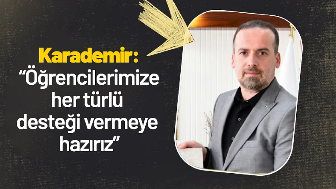 Karademir: 'Öğrencilerimizin daha iyi eğitim alabilmeleri için her türlü desteği vermeye hazırız'