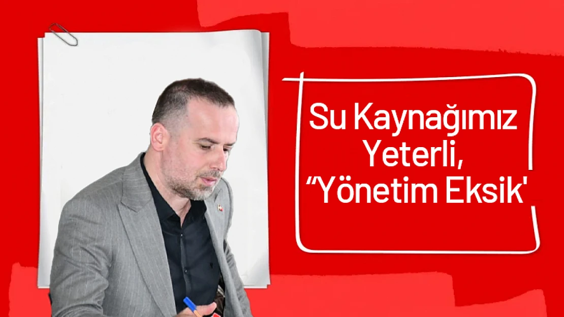 Karademir: 'Su Kaynağımız Yeterli, Yönetim Eksik'