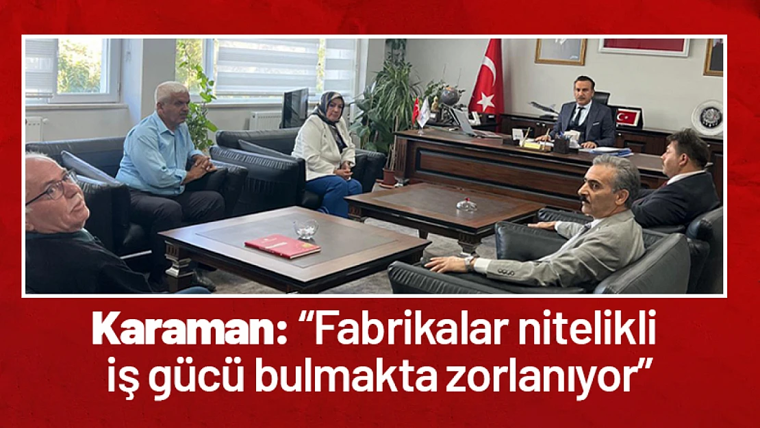 Karaman: 'Fabrikalar nitelikli iş gücü bulmakta zorlanıyor'