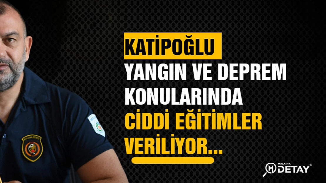 Katipoğlu, yangın ve deprem konularında ciddi eğitimler veriliyor...